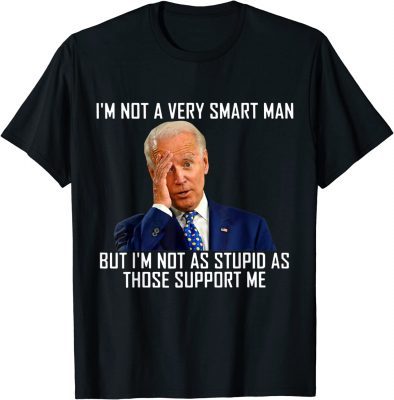 I'm Not a Very Smart Men I'm Not As Stupd As Those Support T-Shirt