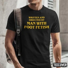 Written And Directed By Man With Foot Fetish Tee Shirts