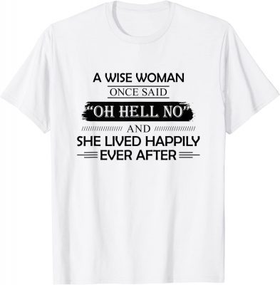 2022 A Wise Woman Once Said Oh Hell No And She Lived Happily Gift T-Shirt