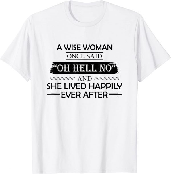 2022 A Wise Woman Once Said Oh Hell No And She Lived Happily Gift T-Shirt