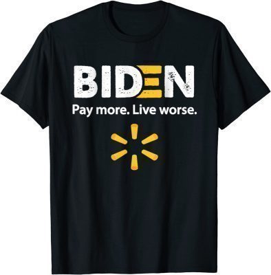 Biden Pay More Live Worse Funny T-Shirt