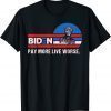 Anti Biden, Biden Pay More Live Worse T-Shirt