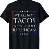 Classic We Are Not Tacos Will Vote Republican Funny Jill Biden Tee Shirts