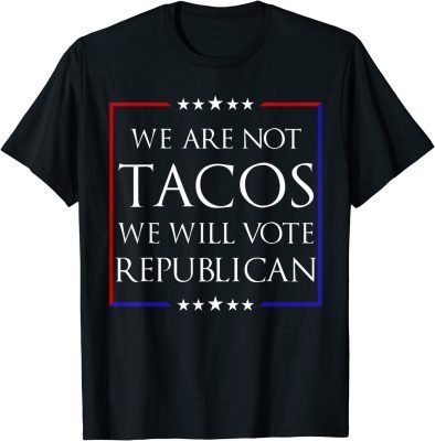 Classic We Are Not Tacos Will Vote Republican Funny Jill Biden Tee Shirts