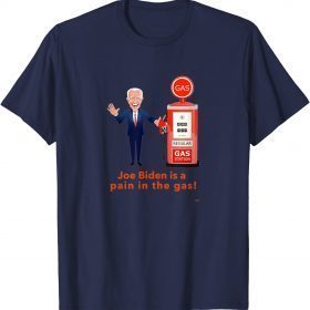 Joe Biden is a pain in the gas! Shirt