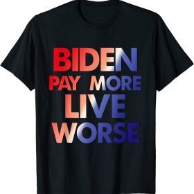 Biden Pay More Live Worse 2022 T-Shirt