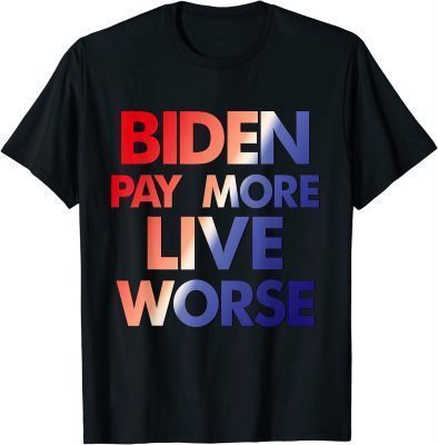 Biden Pay More Live Worse 2022 T-Shirt