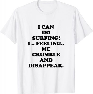 I Can Do Surfing I Feeling Me Crumble And Disappear Vintage TShirt