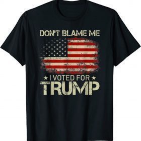 Don't Blame Me I Voted For Trump USA Flag Patriots Gift T-Shirt