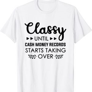 Classy Until Cash Money Records Starts Taking Over Gift T-Shirt