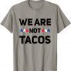 We Are Not Tacos Unisex T-Shirt
