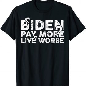 Pay More Live Worse Biden T-Shirt