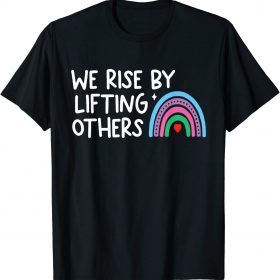 T-Shirt We Rise By Lifting Others