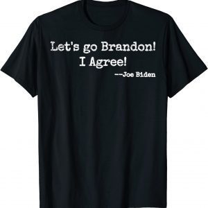 2022 Let's Go BRANDON! I Agree! Joe Biden Unisex T-Shirt