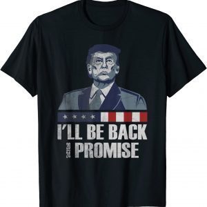 Funny I’ll Be Back Donald Trump 2024 I Promise T-Shirt