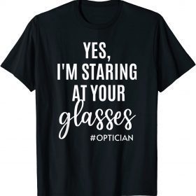 Yes I'm Staring At Your Glasses Eyeglasses Optician Eyes Fun T-Shirt