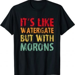 T-Shirt It's Like Watergate But With Morons Funny Impeach