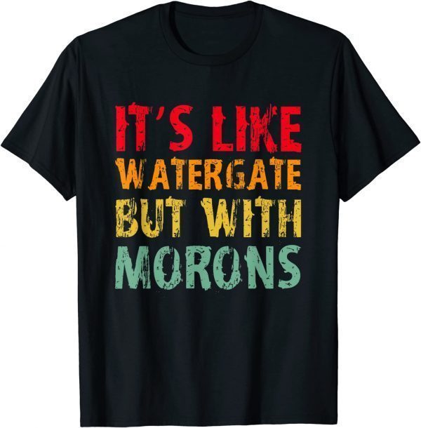 T-Shirt It's Like Watergate But With Morons Funny Impeach