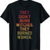 They Didn't Burn Witch They Burned Women T-Shirt