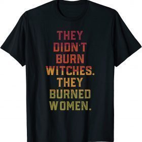 They Didn't Burn Witch They Burned Women T-Shirt