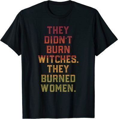 They Didn't Burn Witch They Burned Women T-Shirt