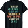 Classic I'm Very Vulnerable Right Now If Wanna Take Advantage Of Me T-Shirt