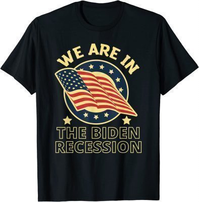 We Are In The Biden Recession, USA Flag Anti Biden Political 2022 T-Shirt