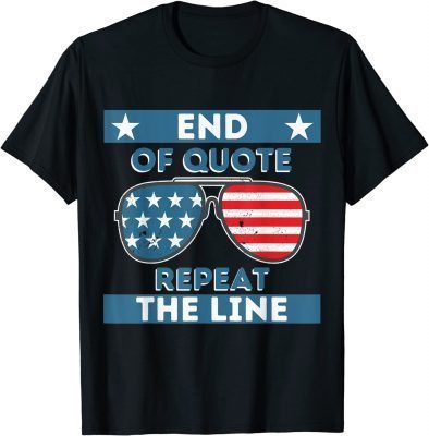 End Of Quote Repeat The Line 2022 Political Joe Biden Shirts