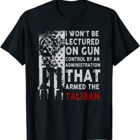 I Won't Be Lectured On Gun Control By An Administration Shirts
