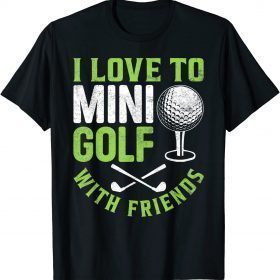 I Love To Mini Golf With Friends Golfers 2022 T-Shirt