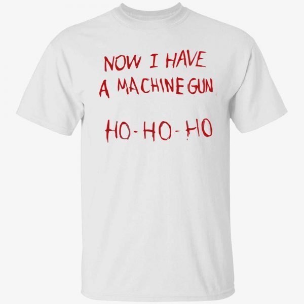 T-Shirt Now i have a machine gun ho ho ho