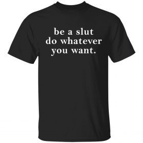 Be a slut do whatever you want Unisex T-Shirt