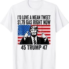 Classic I'd Love A Mean Tweet And 1.79 Gas Right Now Trump T-Shirt
