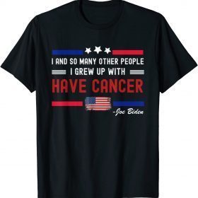 Joe Biden Has Cancer Tee Biden Has Cancer T-Shirt