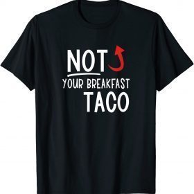 I Am Not Your Breakfast Taco Funny Biden Gaffes Funny Tee Shirts