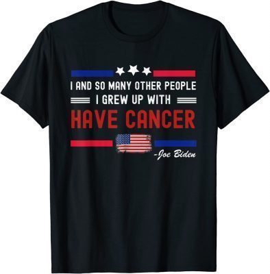 Joe Biden Has Cancer Tee Biden Has Cancer T-Shirt