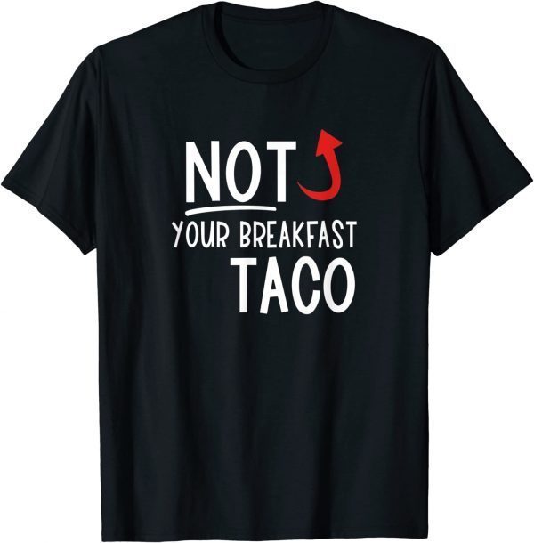 I Am Not Your Breakfast Taco Funny Biden Gaffes Funny Tee Shirts