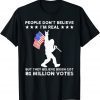 T-Shirt People Don't Believe I'm Real But They Believe Biden
