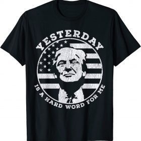 Vintage Yesterday Is A Hard Word For Me Funny Trump T-Shirt