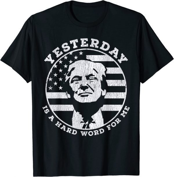 Vintage Yesterday Is A Hard Word For Me Funny Trump T-Shirt