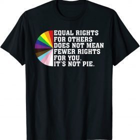 2022 Equal Rights For Others Not Mean Fewer Rights You Not Pie T-Shirt