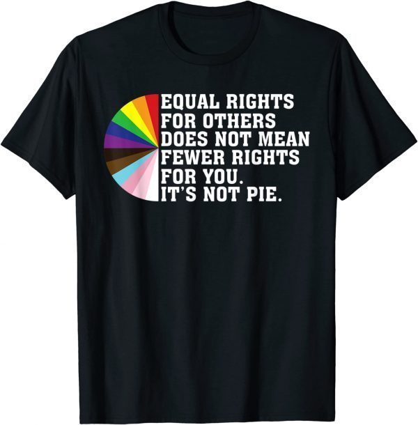 2022 Equal Rights For Others Not Mean Fewer Rights You Not Pie T-Shirt