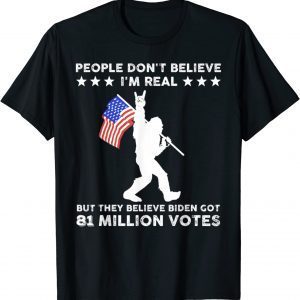 T-Shirt People Don't Believe I'm Real But They Believe Biden