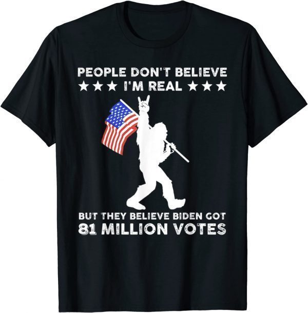 T-Shirt People Don't Believe I'm Real But They Believe Biden