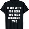 If You Voted For Biden Breakfast Taco T-Shirt