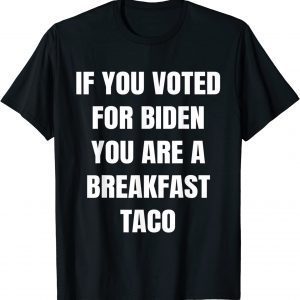 If You Voted For Biden Breakfast Taco T-Shirt