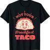 Not Your Breakfast Taco We Are Not Tacos Mexican Food Unisex T-Shirt