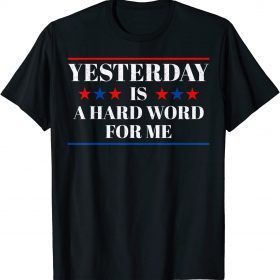 2022 Yesterday Is A Hard Word For Me Funny Trump T-Shirt