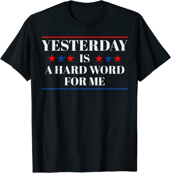 2022 Yesterday Is A Hard Word For Me Funny Trump T-Shirt