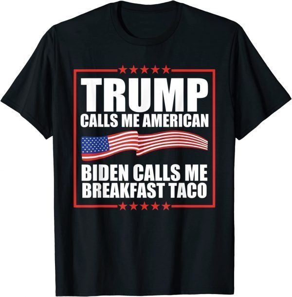 Trump Calls Me American Biden Calls Me Breakfast Taco T-Shirt